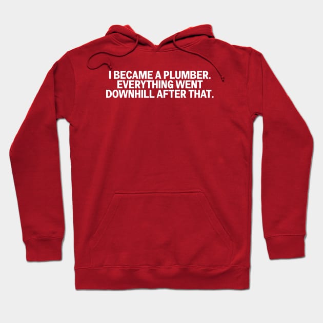 I Became A Plumber Everything Downhill Funny Construction Hoodie by The Trades Store